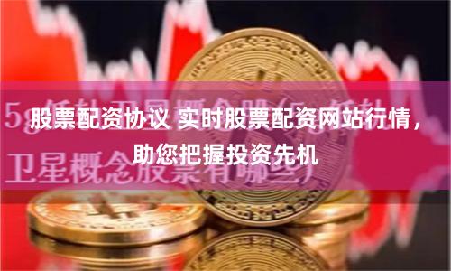 股票配资协议 实时股票配资网站行情，助您把握投资先机