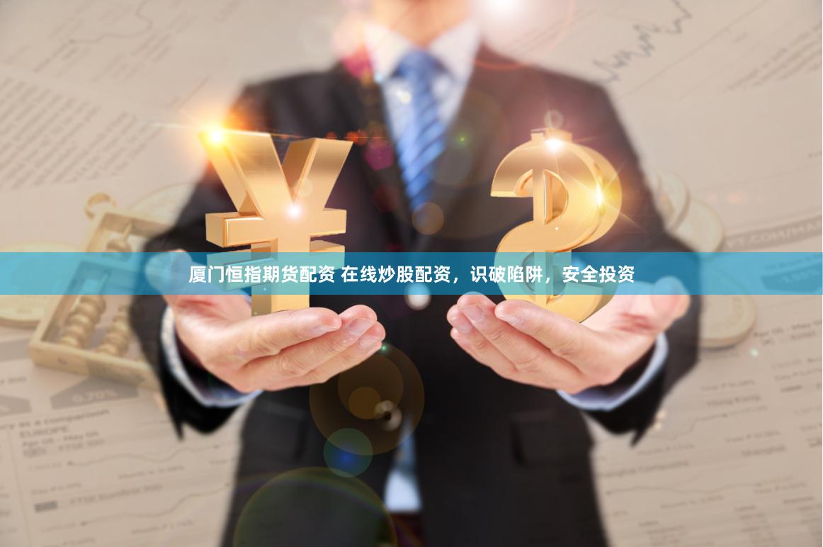 厦门恒指期货配资 在线炒股配资，识破陷阱，安全投资