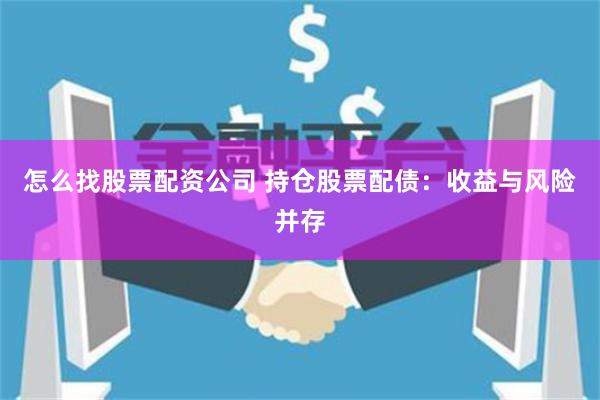 怎么找股票配资公司 持仓股票配债：收益与风险并存