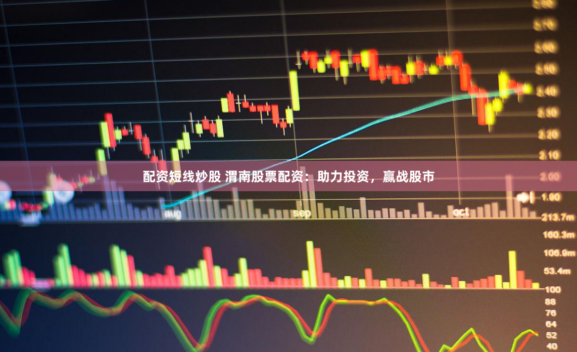 配资短线炒股 渭南股票配资：助力投资，赢战股市