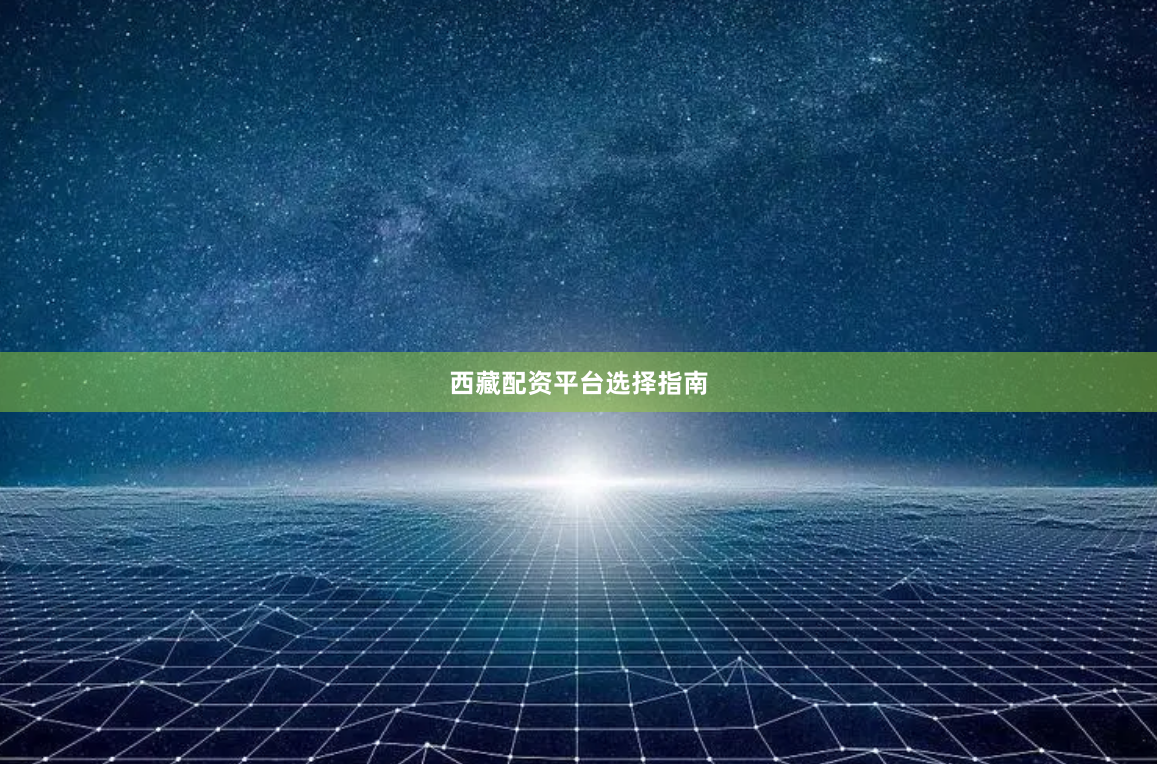 西藏配资平台选择指南
