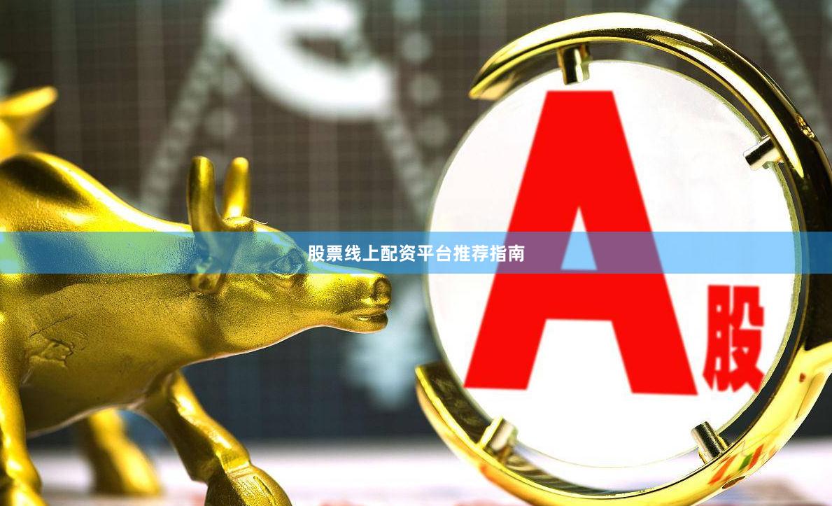 股票线上配资平台推荐指南