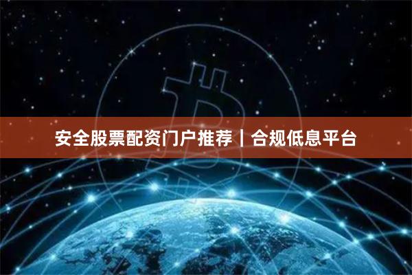 安全股票配资门户推荐|合规低息平台