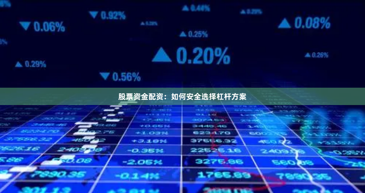 股票资金配资：如何安全选择杠杆方案