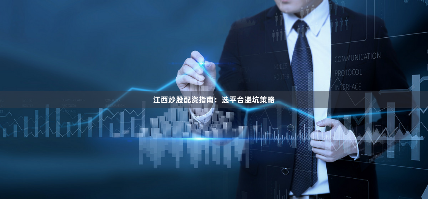 江西炒股配资指南：选平台避坑策略