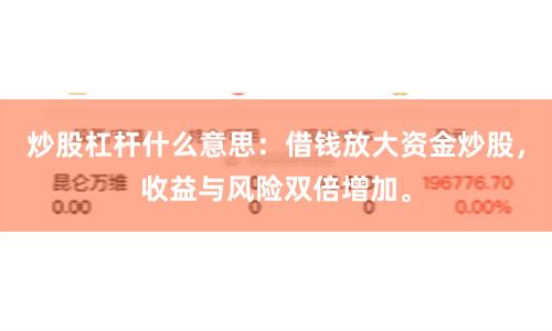 炒股杠杆什么意思：借钱放大资金炒股，收益与风险双倍增加。