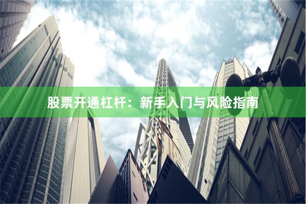 股票开通杠杆：新手入门与风险指南